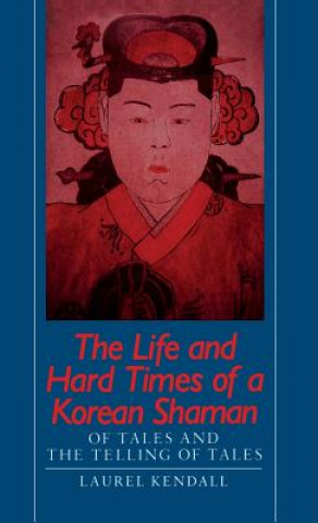 Könyv Life and Hard Times of a Korean Shaman Laurel Kendall