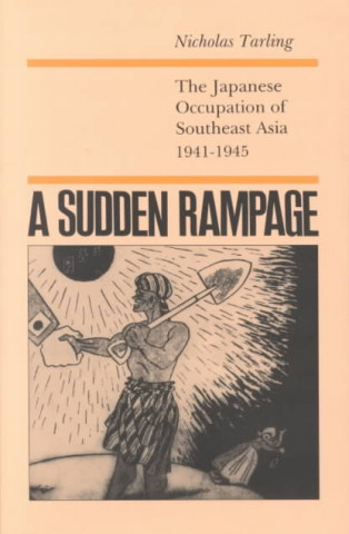 Kniha A Sudden Rampage: The Japanese Occupation of Southeast Asia Nicholas Tarling