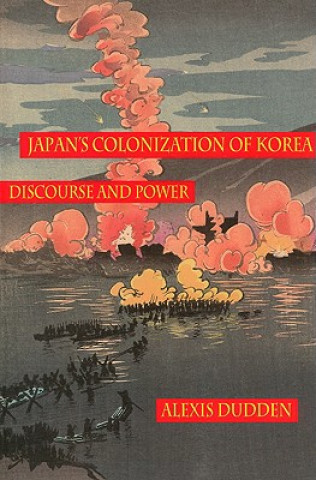 Könyv Japan's Colonization of Korea: Discourse and Power Alexis Dudden