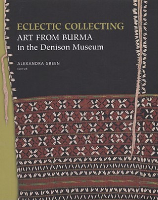 Könyv Eclectic Collecting: Art from Burma in the Denison Museum Alexandra Green