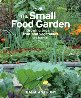 Książka The Small Food Garden: Growing Organic Fruit & Vegetables at Home Diana Anthony