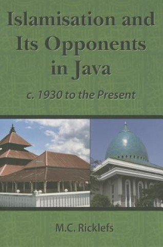 Kniha Islamisation and Its Opponents in Java: A Political, Social, Cultural and Religious History, C. 1930 to the Present M. C. Ricklefs