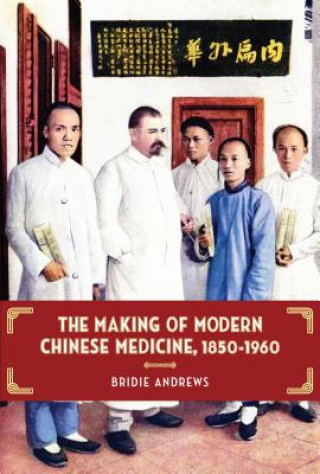 Książka The Making of Modern Chinese Medicine, 1850-1960 Bridie Andrews