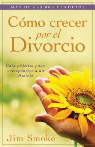 Könyv Como Crecer Por el Divorcio: Guia Practica Para Sobreponerse A un Divorcio = Growing Through Divorce Jim Smoke