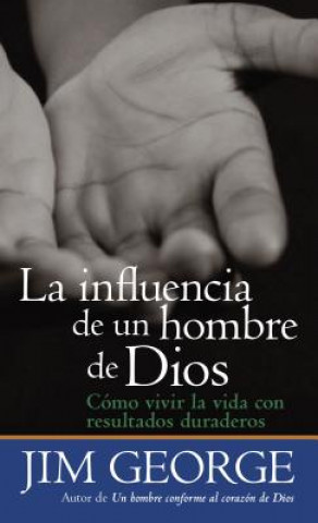 Książka La Influencia de un Hombre de Dios: Como Vivir la Vida Con Resultados Duraderos = The Influence of a Man of God Jim George