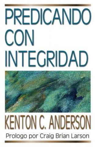 Knjiga Predicando Con Integridad Kenton C. Anderson