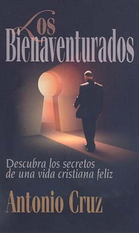Carte Los Bienaventurados: Descruba los Secretos de una Vida Cristiana Feliz Antonio Cruz