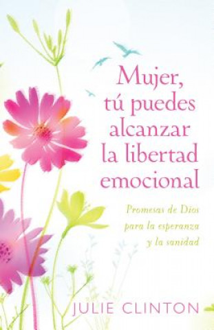 Buch Mujer, Tu Puedes Alcanzar la Libertad Emocional: Promesas de Dios Para la Experanza y la Sanidad = Woman, You Can Achieve Emotional Freedom Julie Clinton