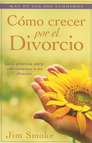 Knjiga Como Crecer Por el Divorcio: Guia Practica Para Sobreponerse A un Divorcio = Growing Through Divorce Jim Smoke