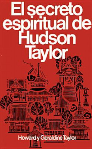 Kniha Secreto Espiritual de Hudson Taylor = Hudson Taylor's Spiritual Secret Howard Taylor