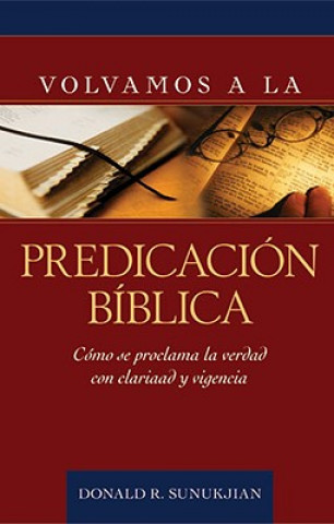 Książka Volvamos a la Predicacion Biblica: Como Se Proclama La Verdad Con Claridad y Vigencia Donald R. Sunukjian