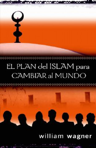 Книга El Plan del Islam Para Cambiar al Mundo William Wagner