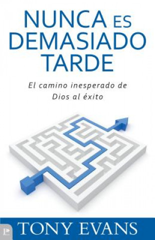 Kniha Nunca Es Demasiado Tarde: El Camino Inesperado de Dios al Exito = Is Never Too Late Tony Evans