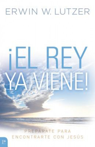 Carte El Rey YA Viene!: Preparate Para Encontrarte Con Jesus = The King Is Coming! Erwin W. Lutzer