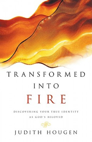 Carte Transformed Into Fire: Discovering Your True Identity as God's Beloved Judith Hougen