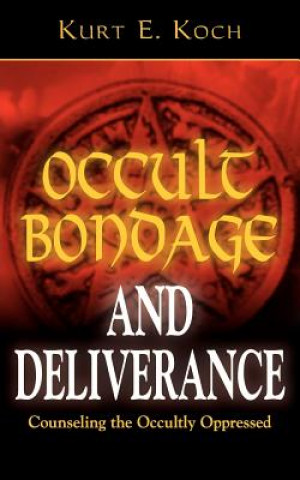 Kniha Occult Bondage and Deliverance: Counseling the Occultly Oppressed Kurt E. Koch