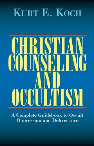 Kniha Christian Counseling and Occultism: A Complete Guidebook to Occult Oppression and Deliverance Kurt E. Koch