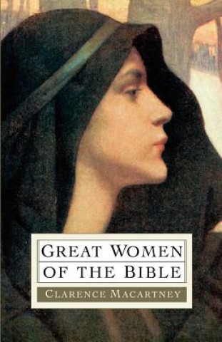 Knjiga Great Women of the Bible Clarence Edward Noble Macartney