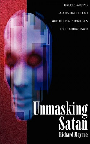 Livre Unmasking Satan: Understanding Satan's Battle Plan and Biblical Strategies for Fighting Back Richard Mayhue