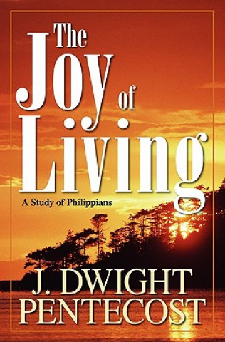 Książka Joy of Living: A Study of Philippians J. Dwight Pentecost