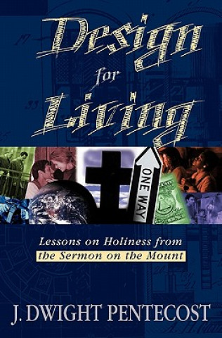 Knjiga Design for Living: Lessons on Holiness from the Sermon on the Mount J. Dwight Pentecost