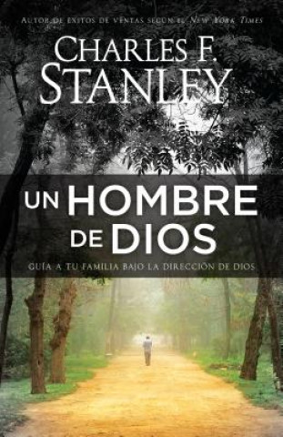 Книга Un Hombre de Dios: Guia a Tu Familia Bajo La Direccion de Dios Charles Stanley