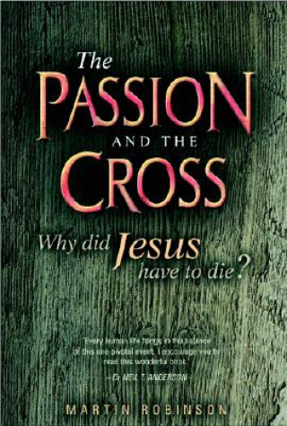 Książka The Passion and the Cross: Why Did Jesus Have to Die? Martin Robinson