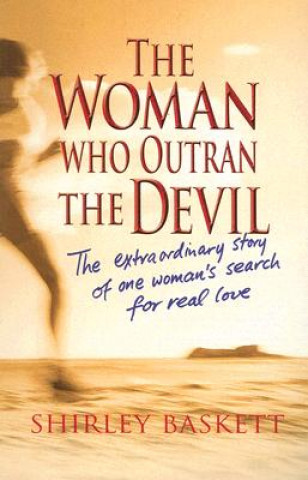 Книга The Woman Who Outran the Devil: The Extraordinary Story of One Woman's Search for Real Love Shirley Baskett