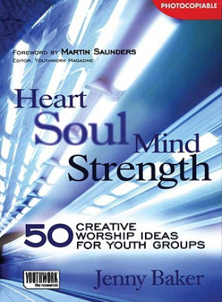 Carte Heart Soul Mind Strength: 50 Creative Worship Ideas for Youth Groups Jenny Baker