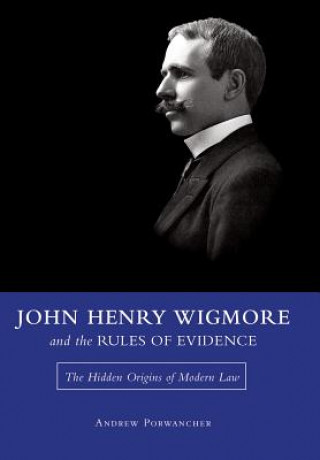 Kniha John Henry Wigmore and the Rules Of Evidence Andrew Porwancher