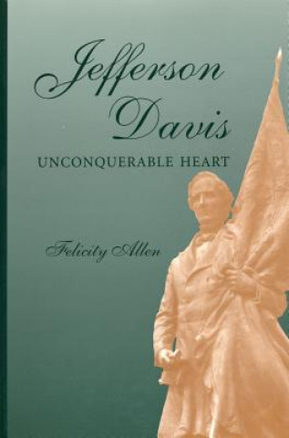 Könyv Jefferson Davis, Unconquerable Heart Felicity Allen