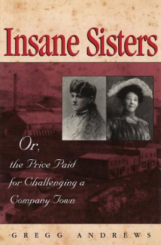 Книга Insane Sisters: Or, the Price Paid for Challenging a Company Town Gregg Andrews
