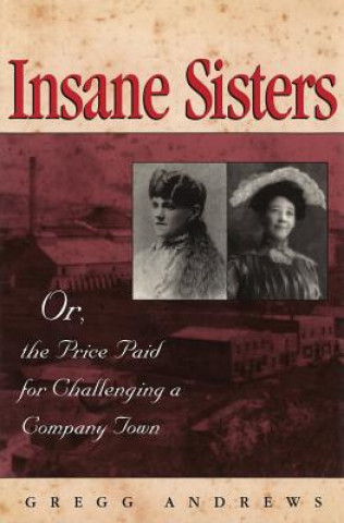 Livre Insane Sisters: Or, the Price Paid for Challenging a Company Town Gregg Andrews