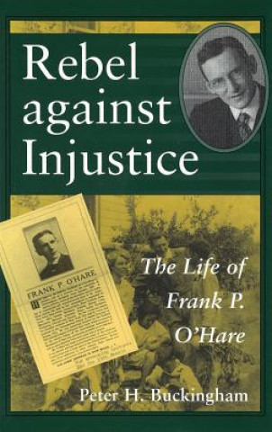 Kniha Rebel Against Injustice: The Life of Frank P. O'Hare Peter H. Buckingham