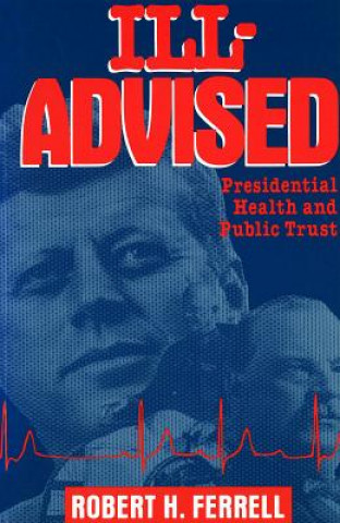 Książka Ill-Advised: Presidential Health and Public Trust Robert Ferrell
