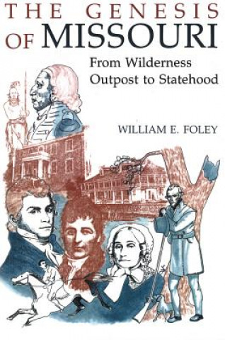 Könyv The Genesis of Missouri: From Wilderness Outpost to Statehood William E. Foley