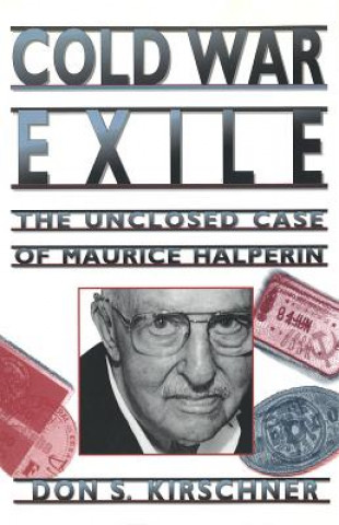Carte Cold War Exile: The Unclosed Case of Maurice Halperin Don S. Kirschner
