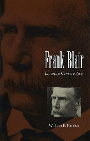 Kniha Frank Blair: Lincoln's Conservative William E. Parrish