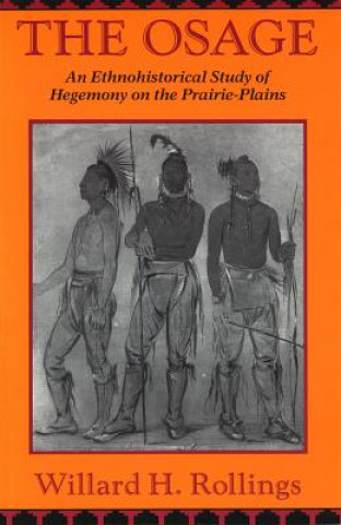 Książka The Osage: An Ethnohistorical Study of Hegemony on the Prairie-Plains Willard H. Rollings