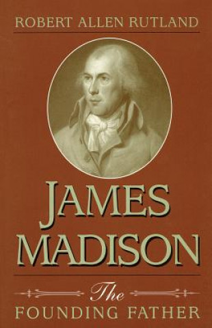 Kniha James Madison: The Founding Father Robert Rutland