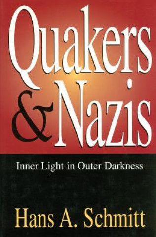 Kniha Quakers and Nazis: Inner Light in Outer Darkness Hans Adolf Schmitt