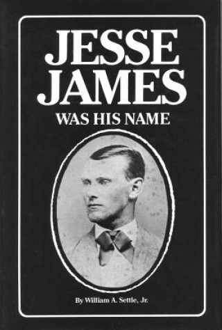 Βιβλίο Jesse James Was His Name William A. Settle