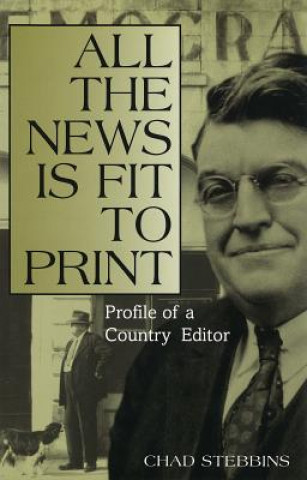 Kniha All the News Is Fit to Print: Profile of a Country Editor Chad Stebbins