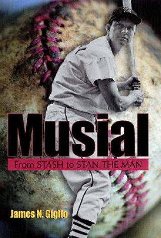 Knjiga Musial: From Stash to Stan the Man James N. Giglio