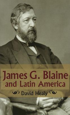 Carte James G. Blaine and Latin America David Healy