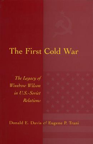 Kniha The First Cold War: Legacy of Woodrow Wilson in U.S.-Soviet Relations Donald E. Davis