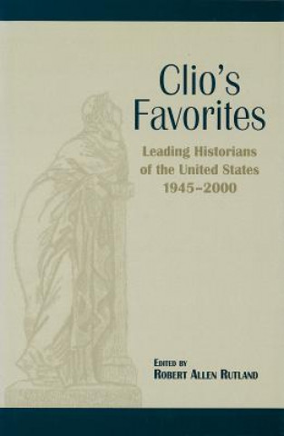 Knjiga Clio's Favorites: Leading Historians of the United States, 1945-2000 Robert Rutland