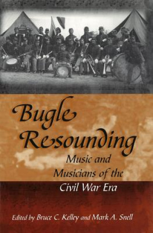 Książka Bugle Resounding: Music and Musicians of the Civil War Era Bruce Kelley