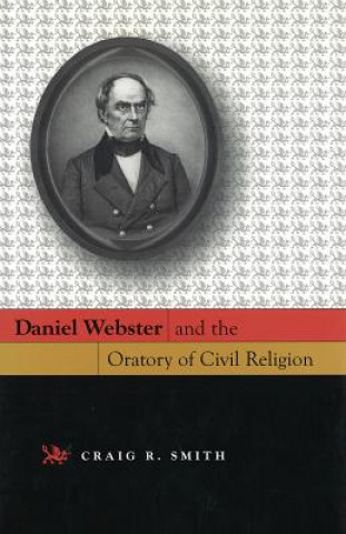 Kniha Daniel Webster and the Oratory of Civil Religion Craig R. Smith