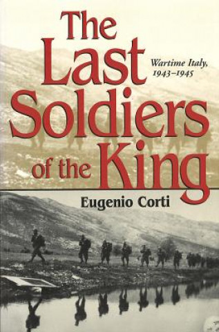 Könyv The Last Soldiers of the King: Wartime Italy, 1943-1945 Eugenio Corti
